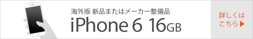 海外版新品またはメーカー整備品 iPhone 6 16GB 詳しくはこちら
