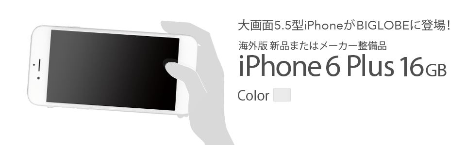 大画面5.5型iPhoneがBIGLOBEに登場! 海外版 新品またはメーカー整備品 iPhone 6 Plus 16GB