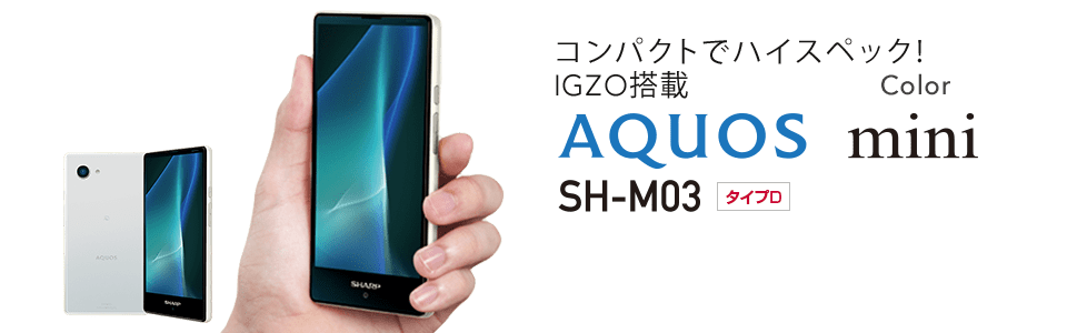 コンパクトでハイスペック!IGZO搭載 シャープ AQUOS mini SH-M03