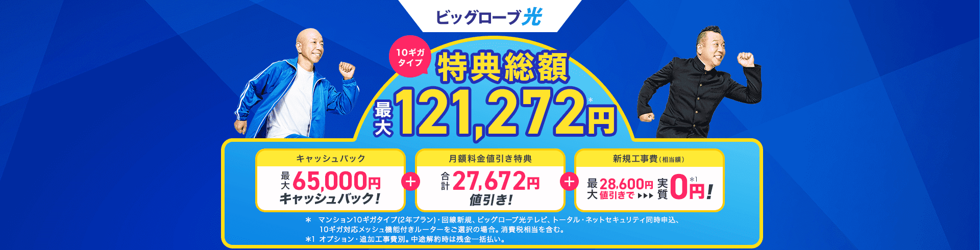 ビッグローブ光 10ギガタイプ特典総額最大121,272円【キャッシュバック：最大65,000円キャッシュバック】＋【月額料金値引き特典：合計27,672円値引き！】＋【新規工事費（相当額）最大28,600円値引きで実質0円！】