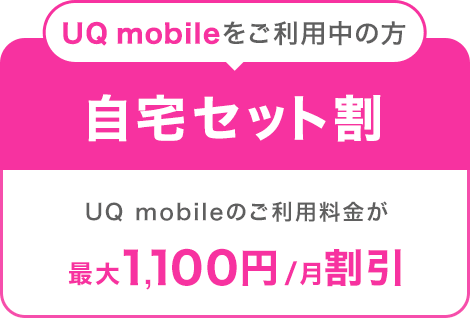  【UQ mobileをご利用中の方：自宅セット割】UQ mobileのご利用料金が最大1,100円/月割引