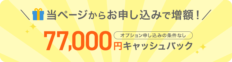 ＼当ページからお申し込みで増額！／オプション申し込みの条件なし77,000円キャッシュバック