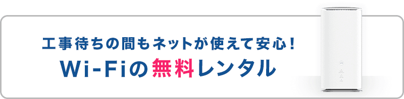 工事待ちの間もネットが使えて安心！Wi-Fi無料レンタル