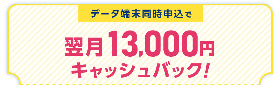 データ端末同時申込で翌月13,000円キャッシュバック!