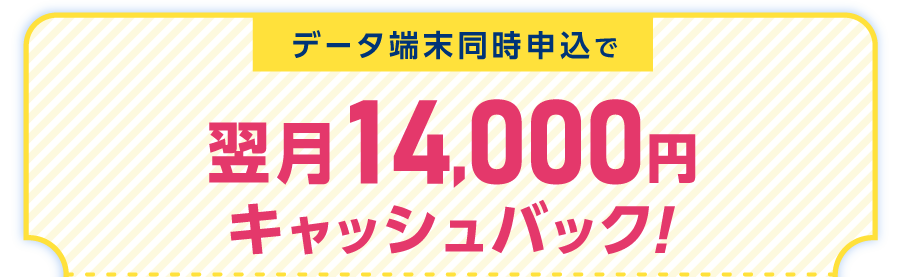 データ端末同時申込で翌月14,000円キャッシュバック!