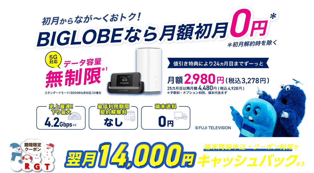 初月からなが～くおトク！ BIGLOBEなら月額初月0円 ※初月解約時を除く データ容量無制限＊1 スタンダードモード(800MHz非対応)の場合　値引き特典により24カ月目までずーっと月額3,278円 25カ月目以降、月額4,928円 ＊手数料・オプション料別、端末代含まず