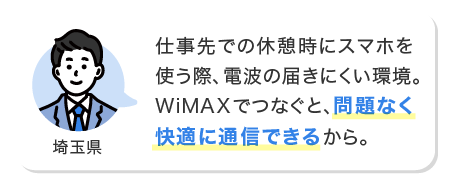 仕事先での休憩時にスマホを使う際、電波の届きにくい環境。WiMAXでつなぐと、問題なく快適に通信できるから。