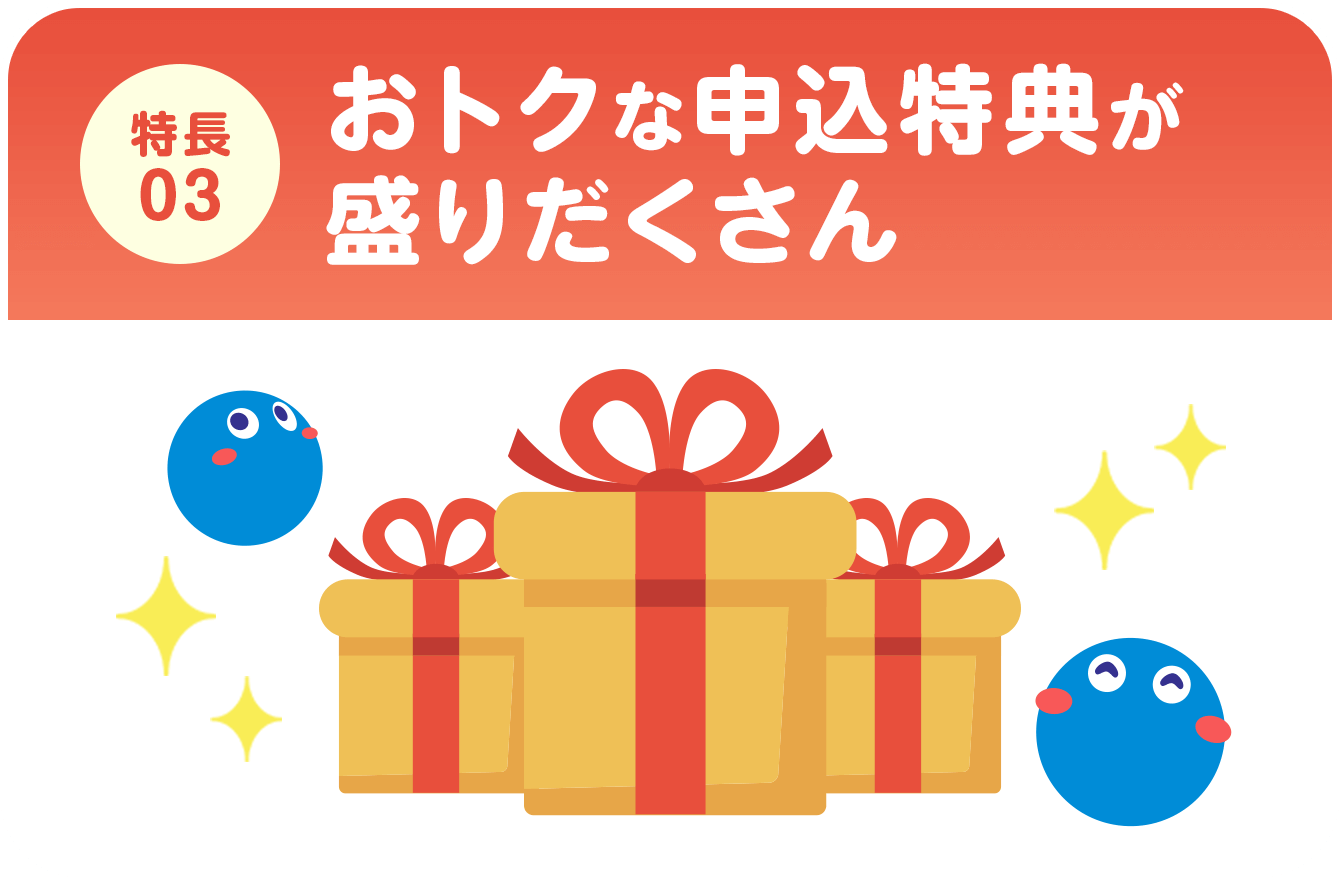 特長03 おトクな申込特典が盛りだくさん