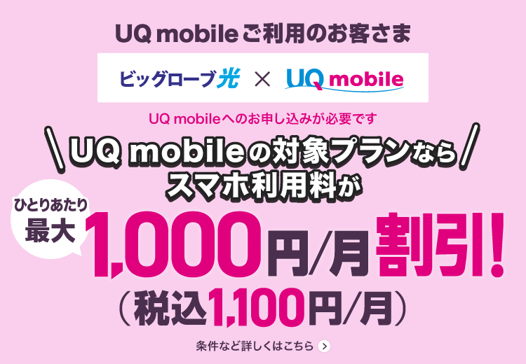 UQ mobileご利用のお客さま(ビッグローブ光×UQ mobile)対象プランならスマホ利用料がひとりあたり1,000円/月割引！(税込1,100円/月)