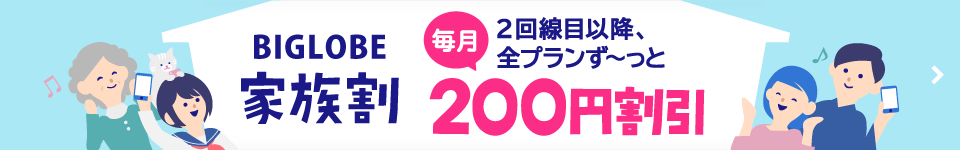 BIGLOBE家族割 2回線目以降は全プランずーっと毎月200円割引